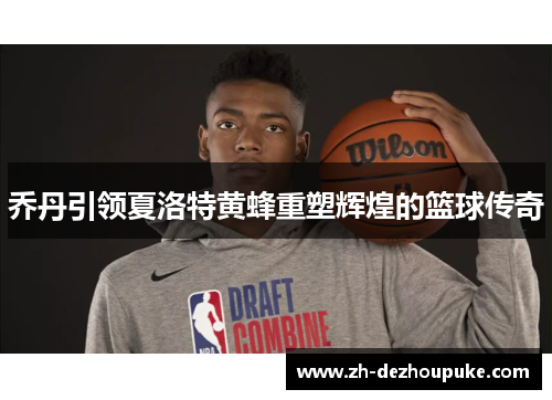 乔丹引领夏洛特黄蜂重塑辉煌的篮球传奇 乔丹引领夏洛特黄蜂重塑辉煌的篮球传奇