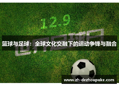 篮球与足球:全球文化交融下的运动争锋与融合 篮球与足球:全球文化交融下的运动争锋与融合