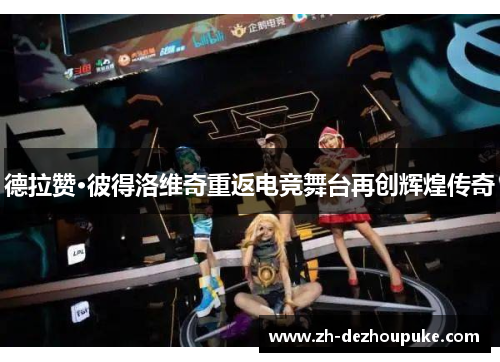 德拉赞·彼得洛维奇重返电竞舞台再创辉煌传奇 德拉赞·彼得洛维奇重返电竞舞台再创辉煌传奇